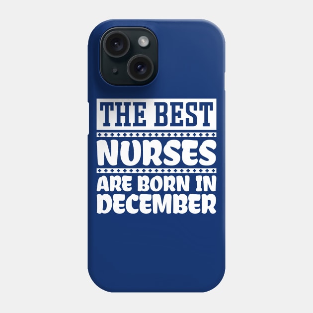 The Best Nurses Are Born In December Phone Case by colorsplash