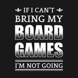 If I Can't Bring My Board Games I'm Not Going T-Shirt