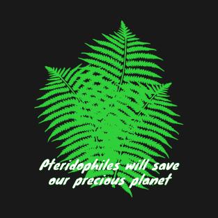 Pteridophiles will save us. T-Shirt