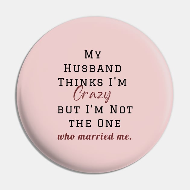 My Husband Thinks I'm Crazy but I'm Not the One who married me, wife funny and sarcastic sayings, Funny Sarcastic Wife Saying Gift Idea Pin by Kittoable