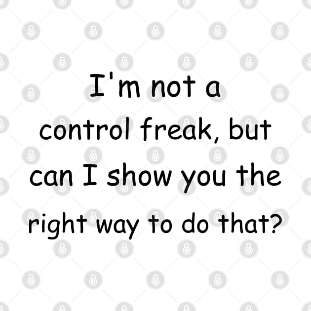 I'm not a control freak, but can I show you the right way to do that? by Jackson Williams