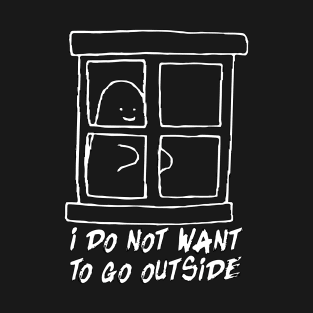 I Do Not Want To Go Outside T-Shirt