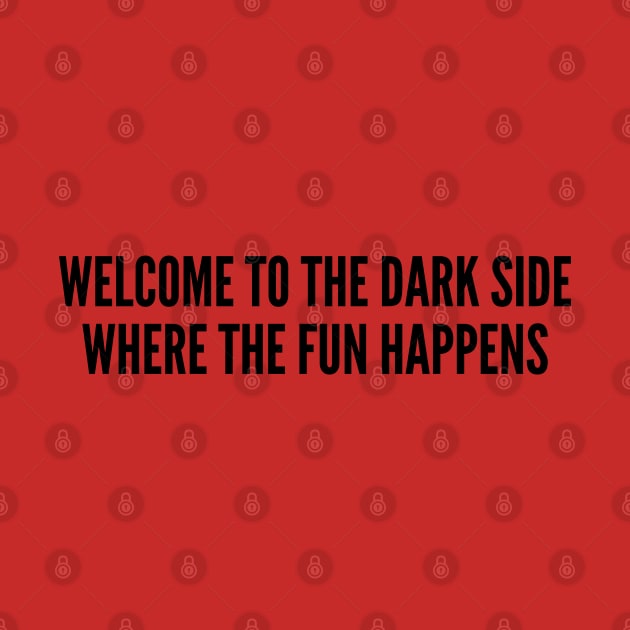 Geeky - Welcome To The Dark Side Where The Fun Happens - Funny Joke Statement Humor Quotes Slogan by sillyslogans