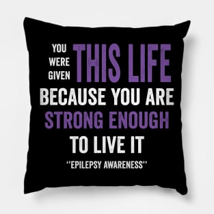 you were given this is life because you are strong enough to live it - epilepsy awareness Pillow