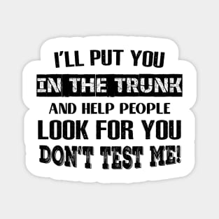 I'LL Put You In The Trunk And Help People Look For You Don't Test Me Shirt Magnet
