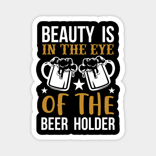 Beauty Is In The Eye Of The Beer Holder T Shirt For Women Men Magnet by QueenTees