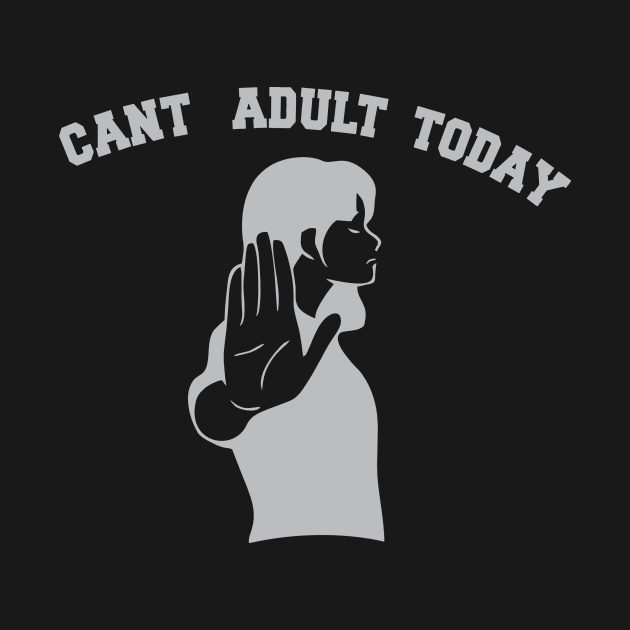 Can't Adult Today by Inked Designs