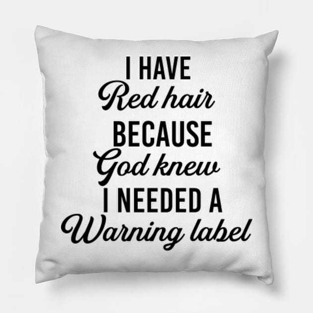 I have red hair because god knew I need a warning label. Redhead. Perfect present for mom mother dad father friend him or her Pillow by SerenityByAlex