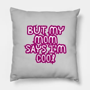 but my mom says i'm cool Pillow