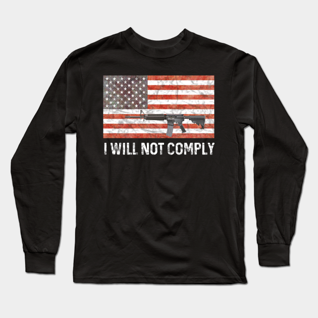 i will not comply - I Will Not Comply - Long Sleeve T-Shirt | TeePublic