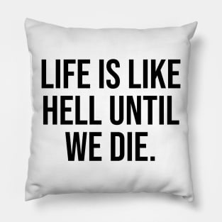 Life is like hell until we die Famous Quotes Phrases Sayings Trending Now Pillow