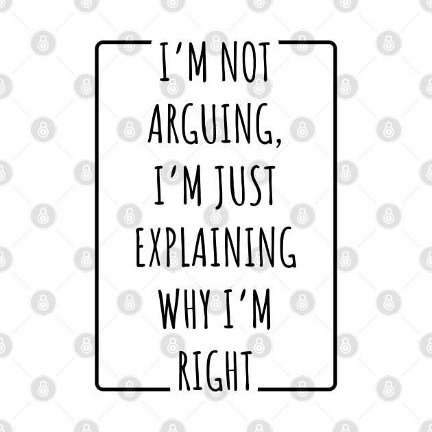 I’m Not Arguing, I’m Just Explaining Why I’m Right v2 by Emma