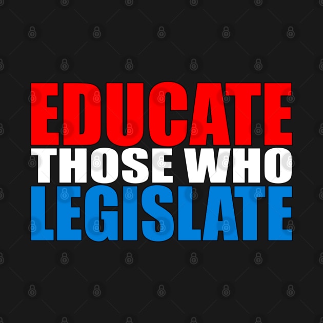 Educate Those Who Legislate by NeedForWeed