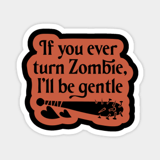 If you ever turn zombie, i'll be gentle Magnet