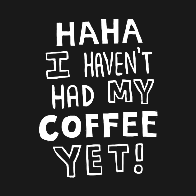 Haha, I Haven't Had My Coffee Yet! (Dark Mode) by joejohnart