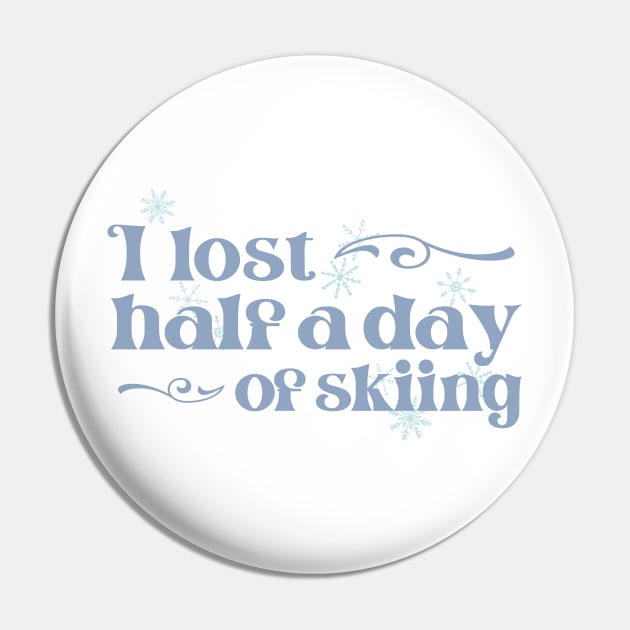 "I lost half a day of skiing" in cool winter colors and elegant font - for when people ski into you and sue you Pin by PlanetSnark