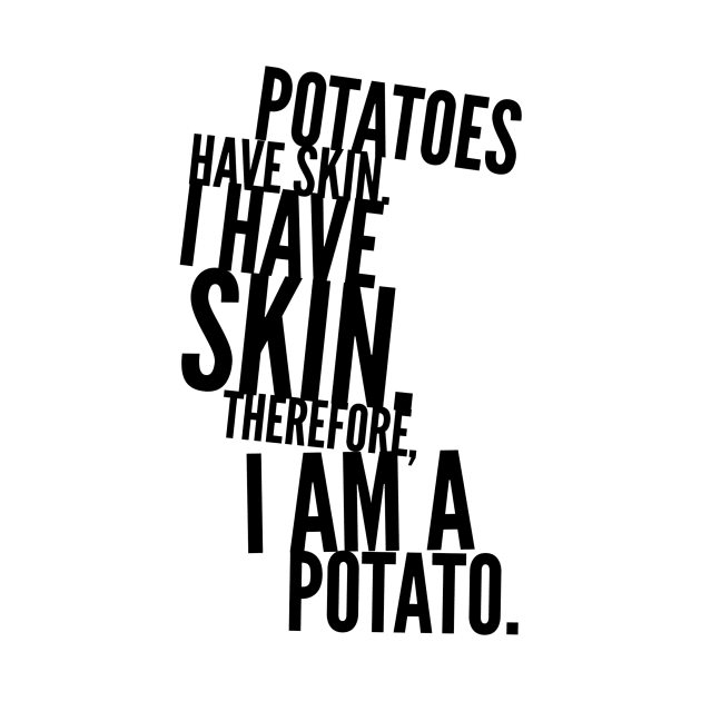 potatoes have skin I have skin therefore I am a potato by GMAT