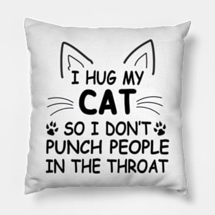 I Hug My Cats So I Don't Punch People Pillow