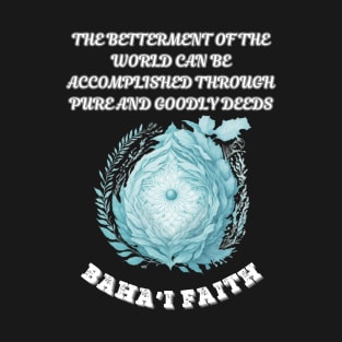 Bahai, The Betterment of the World Can Be Accomplished Through Pure and Goodly Deeds T-Shirt