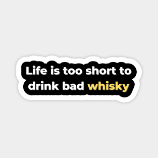 Life Is Too Shirt To Drink Bad Whisky Magnet