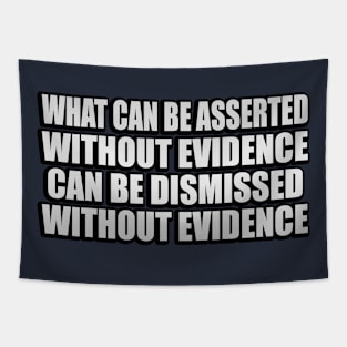 What can be asserted without evidence can be dismissed without evidence - Asserted Without Evidence Atheist Quote Tapestry