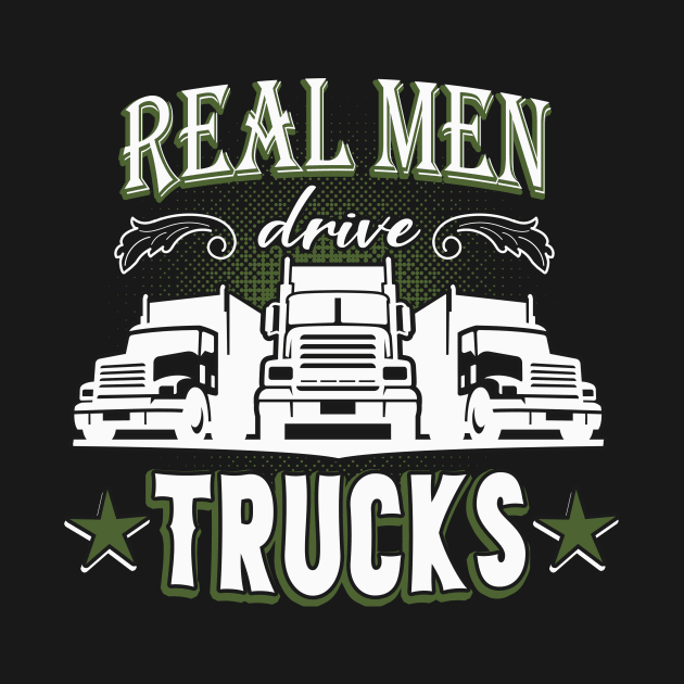 Real Men drive Trucks Trucker Gift by Foxxy Merch