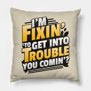 I'm Fixin' to get into Trouble Pillow