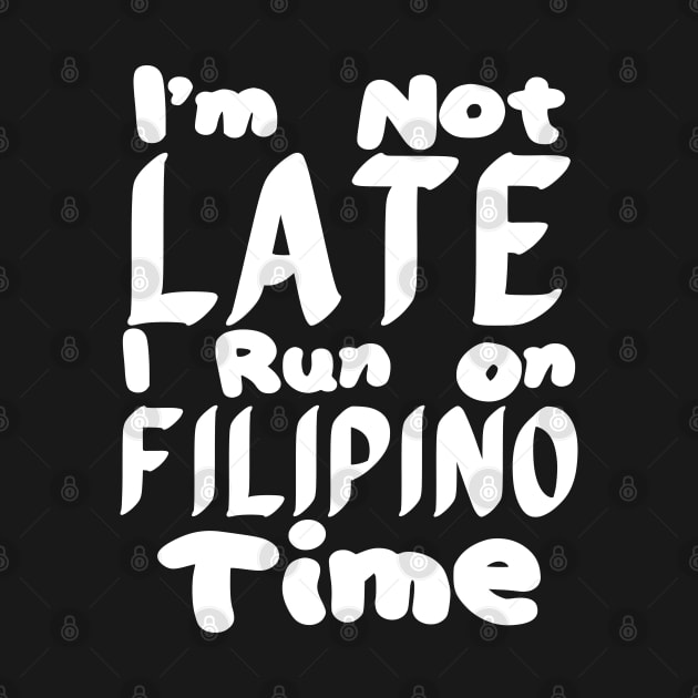 I'm Not Late I Run On Filipino Time by mdr design