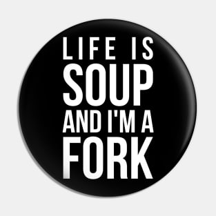 Life is soup and I'm a fork funny life quote Pin