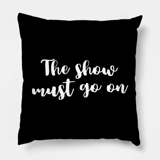 The Show Must Go On Pillow by TheatreThoughts