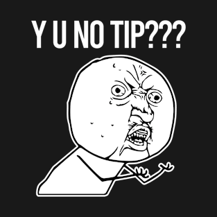 TIPS Y U No Tip T-Shirt