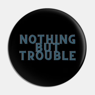 weird blue Nothing But Trouble Pin