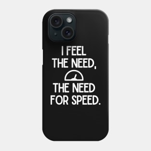 I feel the need, the need for speed. Phone Case