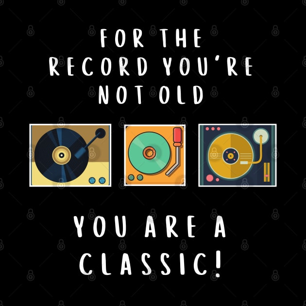 For The Record 'You are not old, you are classic" Funny pun Vinyl Tee by KIRBY-Z Studio