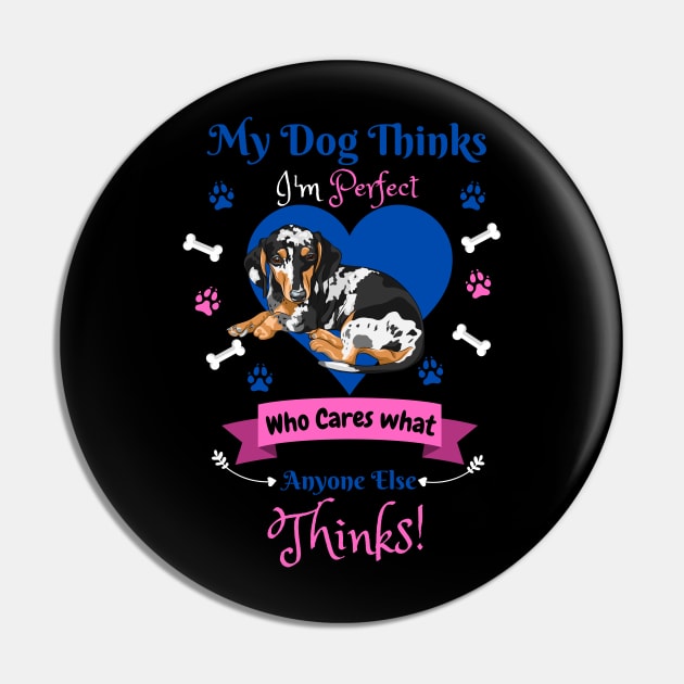 My Dog Thinks I'm Perfect Who Cares What Anyone Else Thinks, Dachshund Dog Lover Pin by JustBeSatisfied