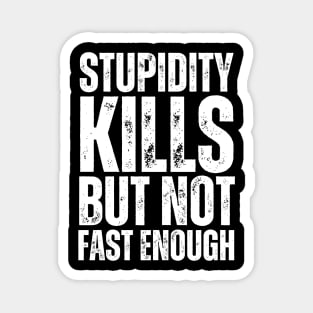 Stupidity Kills But Not Fast Enough Magnet