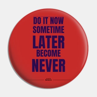 do it now sometime later become never Pin