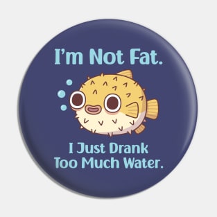 Funny Puffer Fish I am Not Fat I Just Drank Too Much Water Pin