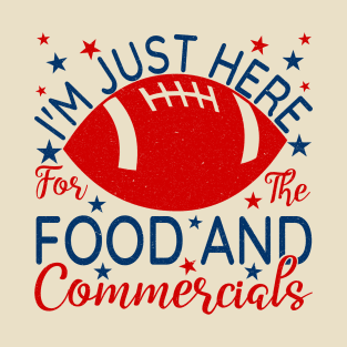 Funny Football Fan I'M Just Here For The Food And Commercials  T-Shirt