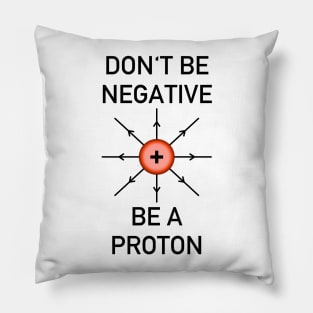 Don't be negative, be a proton! Pillow