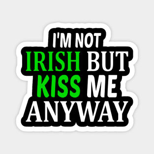 I'm Not Irish But Kiss Me Anyway Magnet