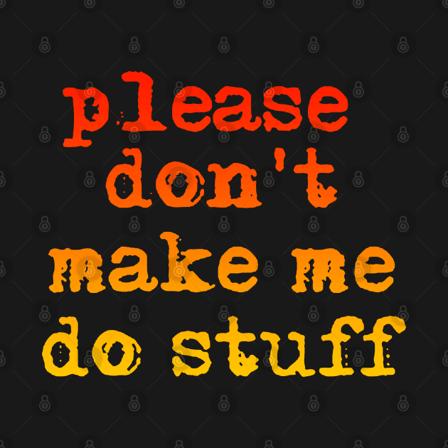 Please don't make me do stuff teens kids funny t-shirt by CapeeStd