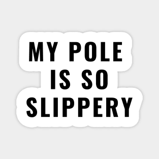 My Pole Is So Slippery - Pole Dance Design Magnet