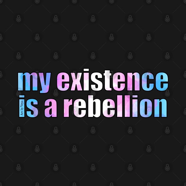 My Existence Is A Rebellion by Art by Veya