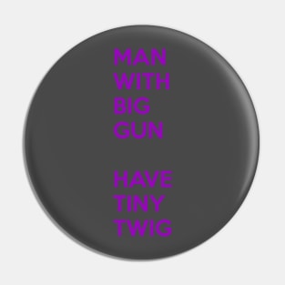 Man With Big Gun Have Tiny Twig Pin