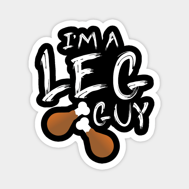 I'm a Leg Guy - Turkey Drumsticks - Funny Thanksgiving Shirt Magnet by BKFMerch