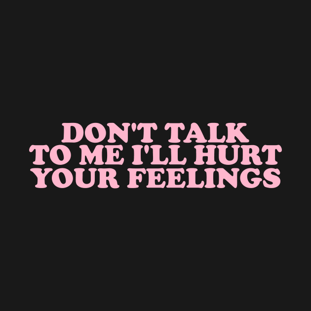 Don't Talk To Me I'll Hurt Your Feelings, Y2K Style Crewneck by ILOVEY2K