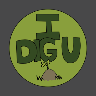 I DIG U illustrated funny dirt lover badge T-Shirt