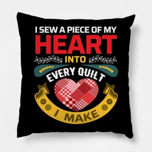 I sew a piece of my heart into every Quilt I make - Funny Quilters Quote Pillow