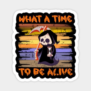 What A Time To Be Alive Halloween Funny Magnet